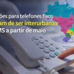 Ligações para telefones fixos deixam de ser interurbanas em MS a partir de maio